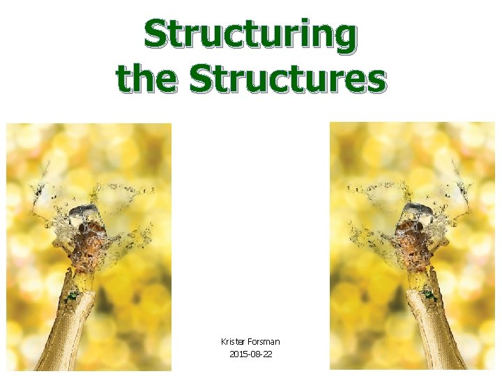 Structuring the Structures Krister Forsman 2015 -08 -22 