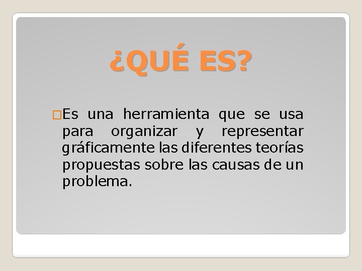 ¿QUÉ ES? �Es una herramienta que se usa para organizar y representar gráficamente las