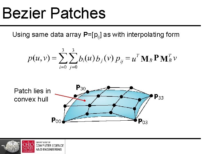 Bezier Patches Using same data array P=[pij] as with interpolating form Patch lies in