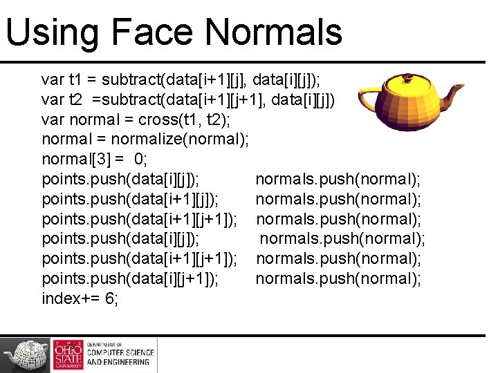 Using Face Normals var t 1 = subtract(data[i+1][j], data[i][j]); var t 2 =subtract(data[i+1][j+1], data[i][j]);
