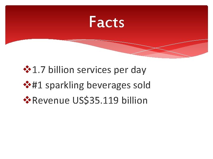 Facts v 1. 7 billion services per day v#1 sparkling beverages sold v. Revenue