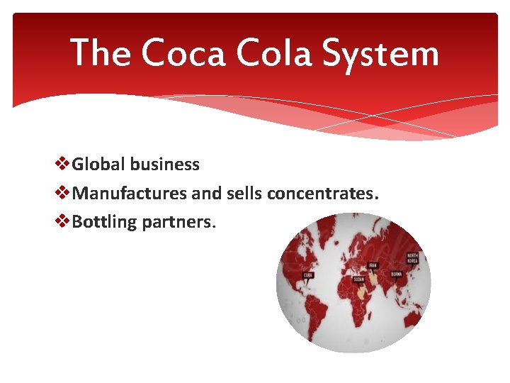 The Coca Cola System v. Global business v. Manufactures and sells concentrates. v. Bottling