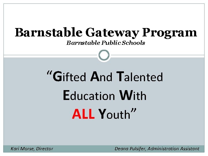 Barnstable Gateway Program Barnstable Public Schools “Gifted And Talented Education With ALL Youth” Kari