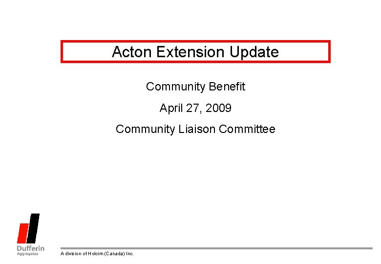 Acton Extension Update Community Benefit April 27, 2009 Community Liaison Committee A division of