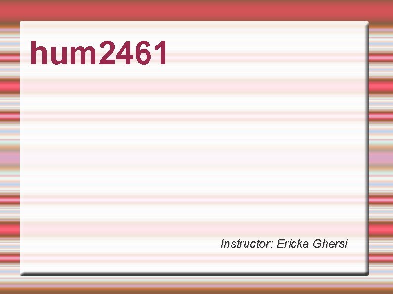 hum 2461 Instructor: Ericka Ghersi 