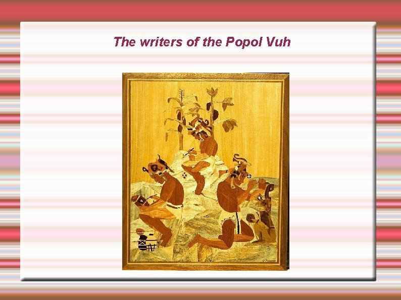The writers of the Popol Vuh 
