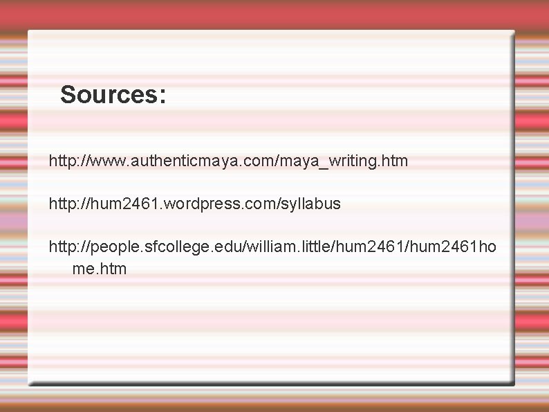 Sources: http: //www. authenticmaya. com/maya_writing. htm http: //hum 2461. wordpress. com/syllabus http: //people. sfcollege.