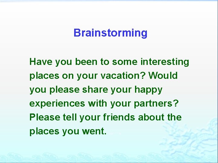 Brainstorming Have you been to some interesting places on your vacation? Would you please