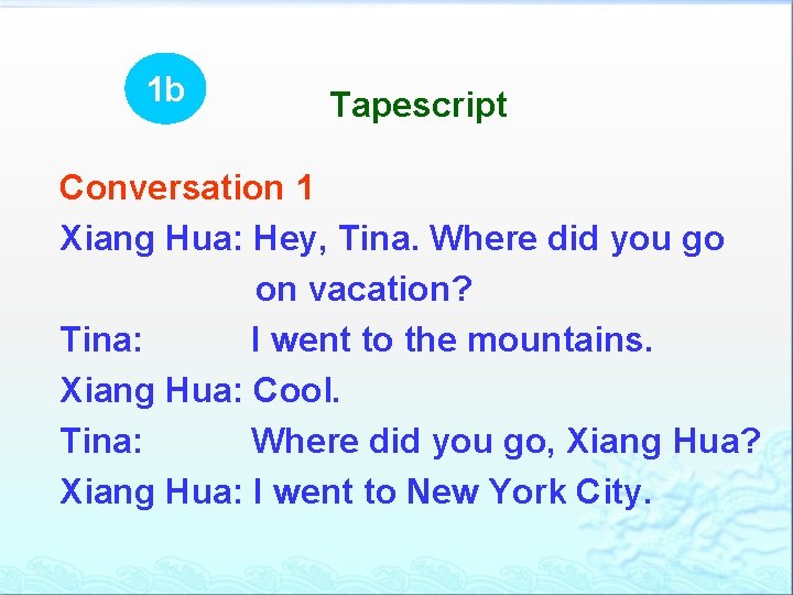 1 b Tapescript Conversation 1 Xiang Hua: Hey, Tina. Where did you go on