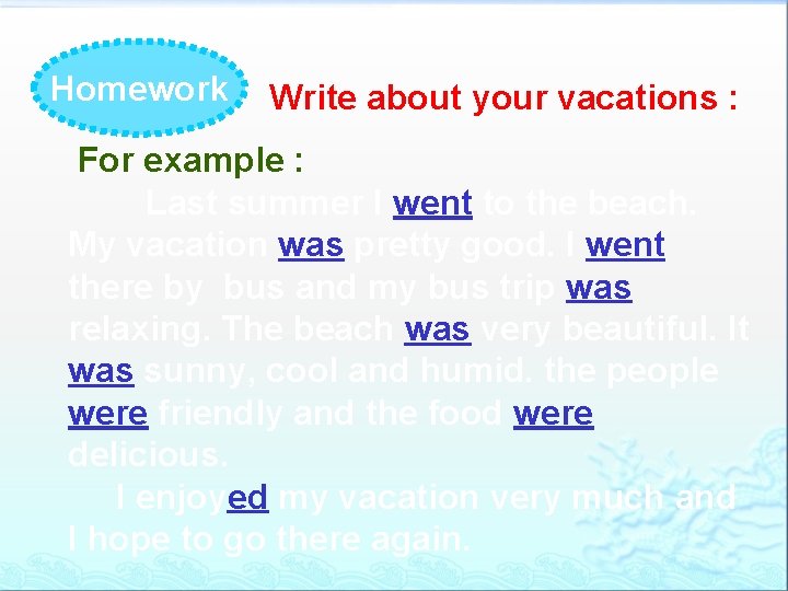 Homework Write about your vacations : For example : Last summer I went to