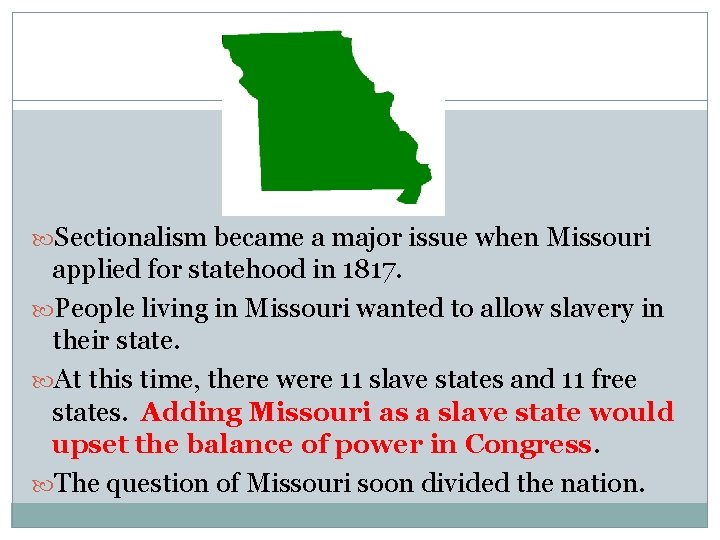  Sectionalism became a major issue when Missouri applied for statehood in 1817. People