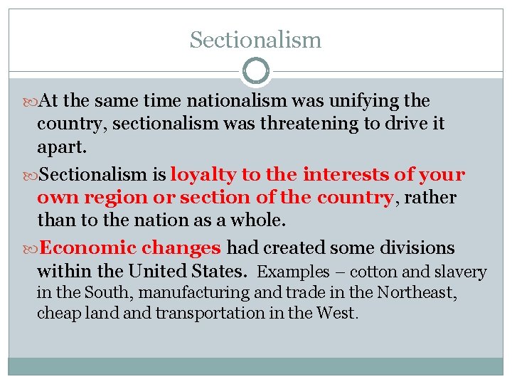 Sectionalism At the same time nationalism was unifying the country, sectionalism was threatening to