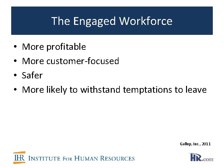 The Engaged Workforce • • More profitable More customer-focused Safer More likely to withstand