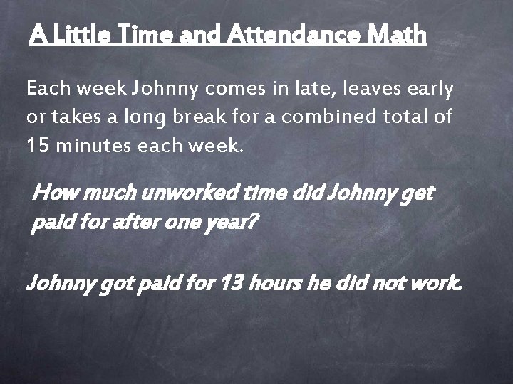 A Little Time and Attendance Math Each week Johnny comes in late, leaves early