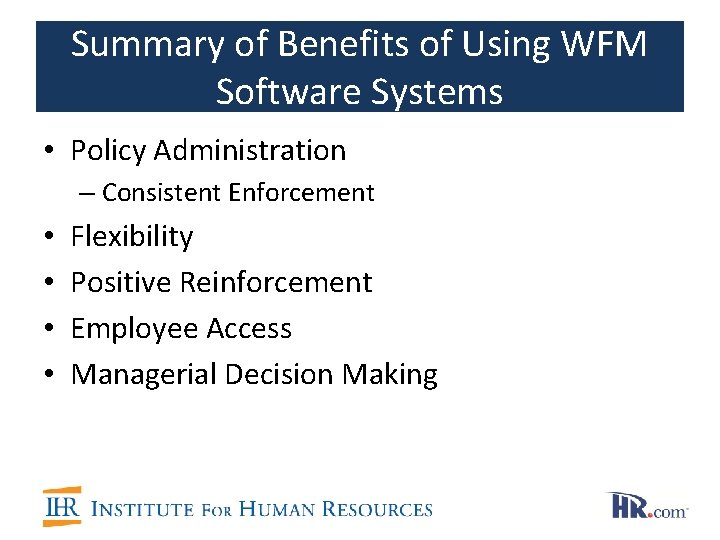 Summary of Benefits of Using WFM Software Systems • Policy Administration – Consistent Enforcement