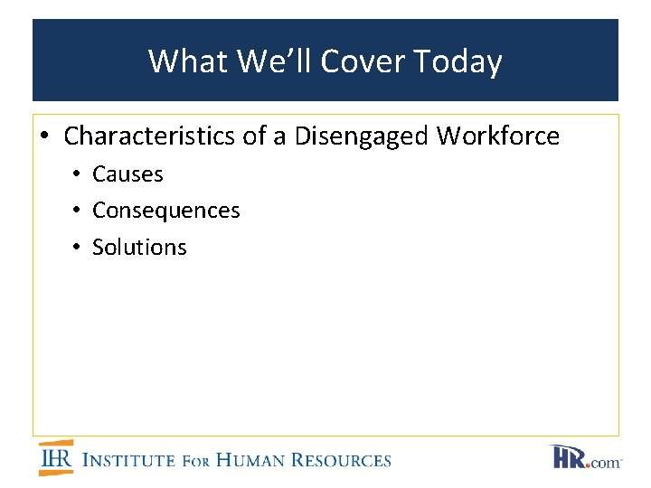 What We’ll Cover Today • Characteristics of a Disengaged Workforce • Causes • Consequences