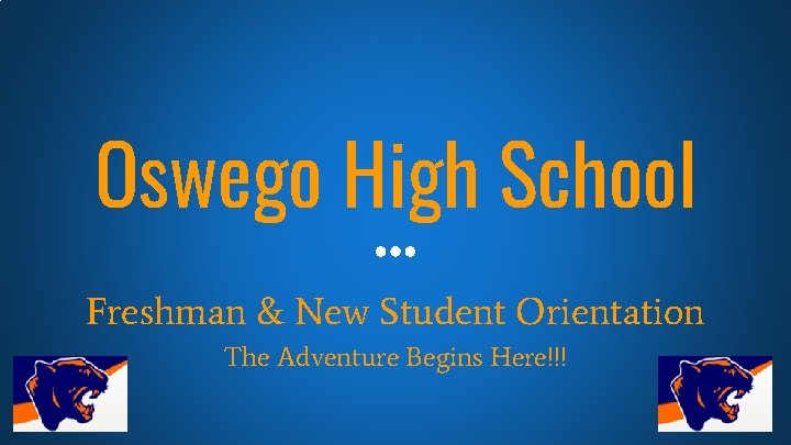 Oswego High School Freshman & New Student Orientation The Adventure Begins Here!!! 