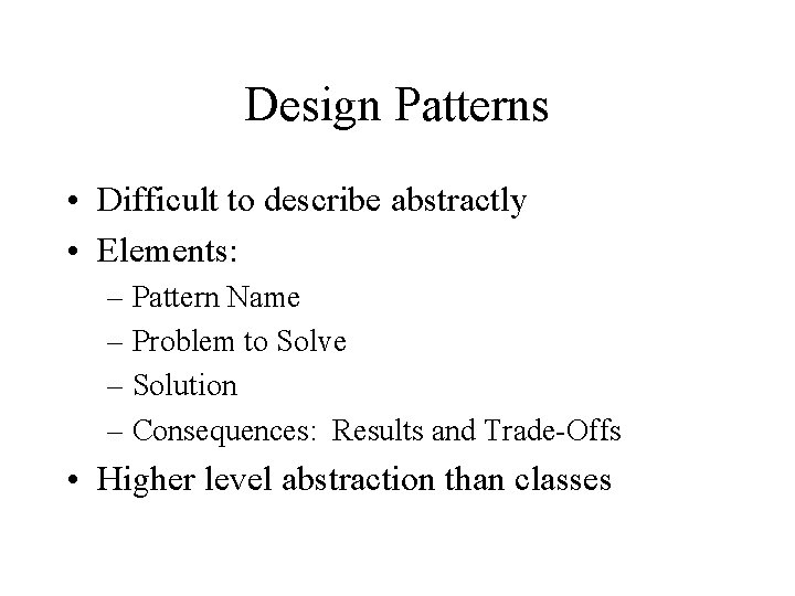 Design Patterns • Difficult to describe abstractly • Elements: – Pattern Name – Problem