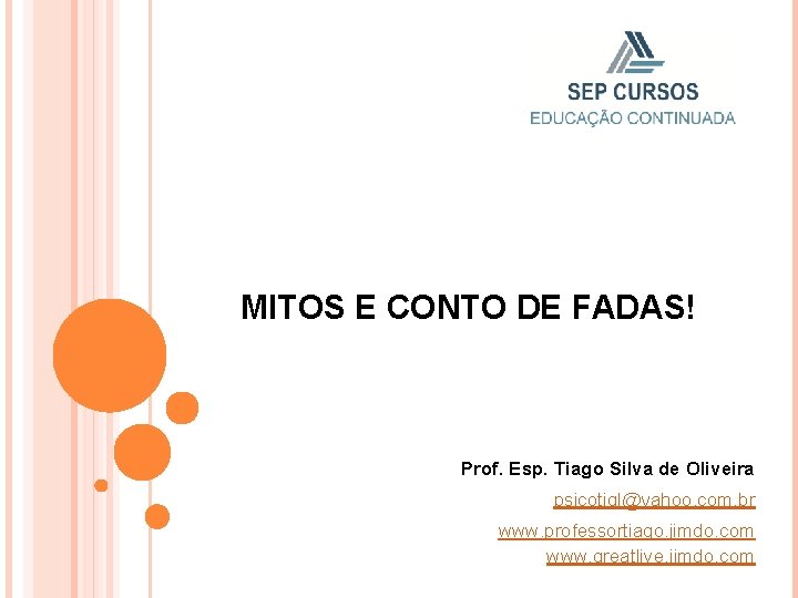 MITOS E CONTO DE FADAS! Prof. Esp. Tiago Silva de Oliveira psicotigl@yahoo. com. br