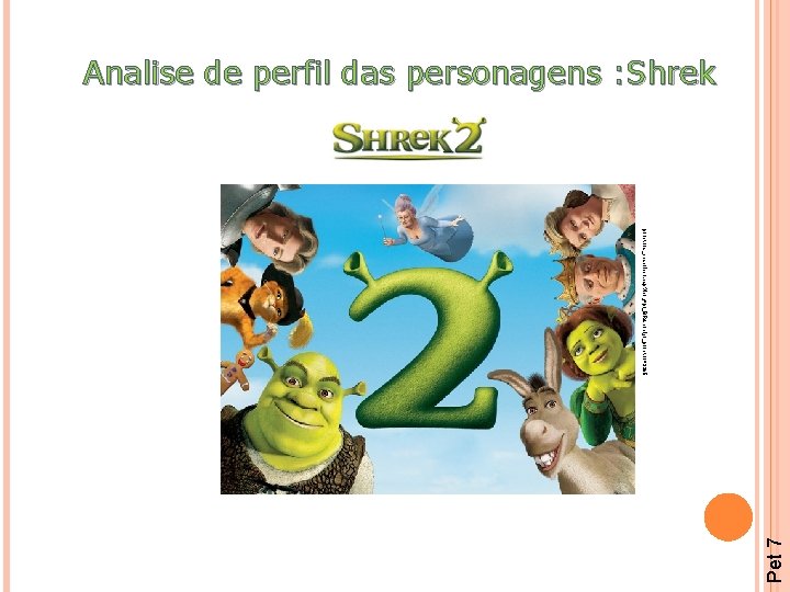 produtos_descricao. asp? lang=pt_BR&codigo_produto=2365 Pet 7 Analise de perfil das personagens : Shrek 