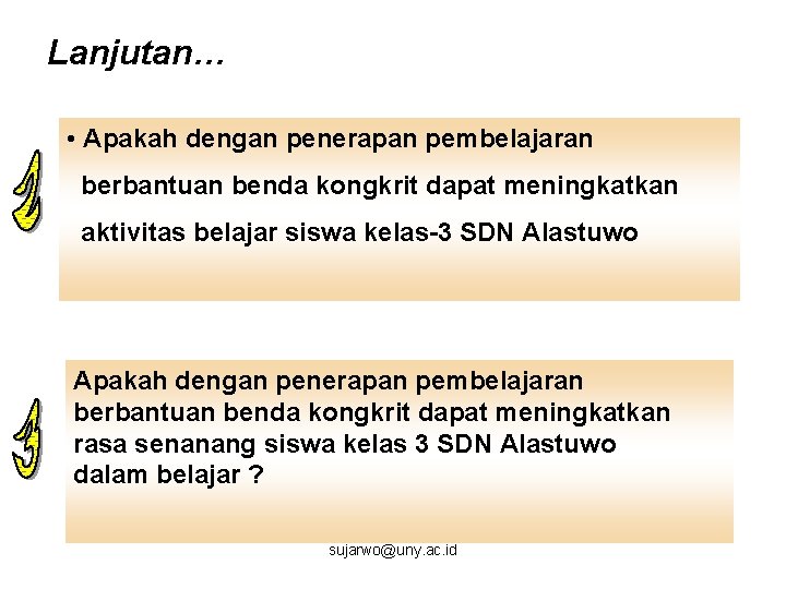 Lanjutan… • Apakah dengan penerapan pembelajaran berbantuan benda kongkrit dapat meningkatkan aktivitas belajar siswa