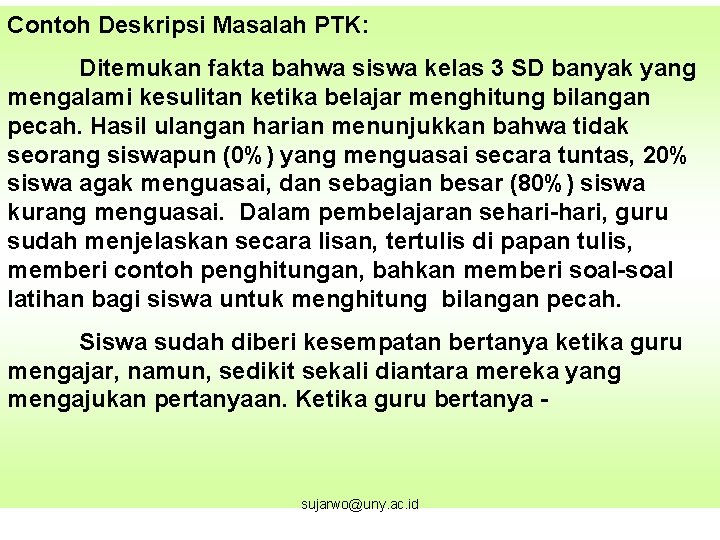 Contoh Deskripsi Masalah PTK: Ditemukan fakta bahwa siswa kelas 3 SD banyak yang mengalami