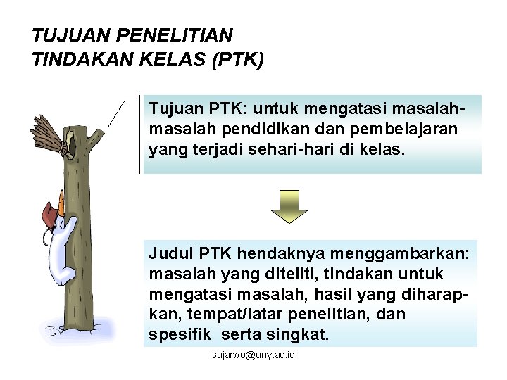 TUJUAN PENELITIAN TINDAKAN KELAS (PTK) Tujuan PTK: untuk mengatasi masalah pendidikan dan pembelajaran yang