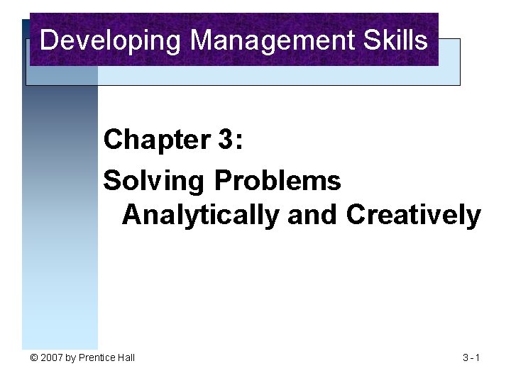 Developing Management Skills Chapter 3: Solving Problems Analytically and Creatively © 2007 by Prentice