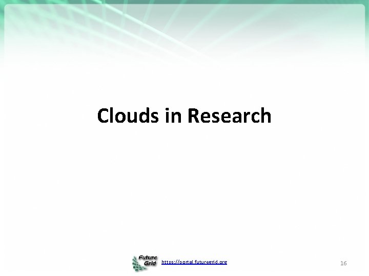 Clouds in Research https: //portal. futuregrid. org 16 