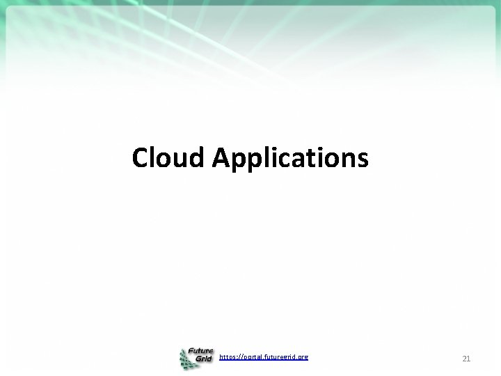 Cloud Applications https: //portal. futuregrid. org 21 