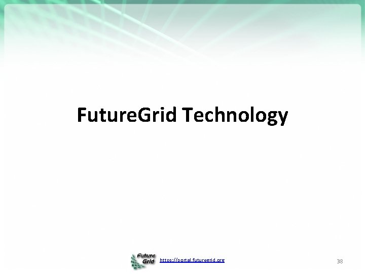 Future. Grid Technology https: //portal. futuregrid. org 38 