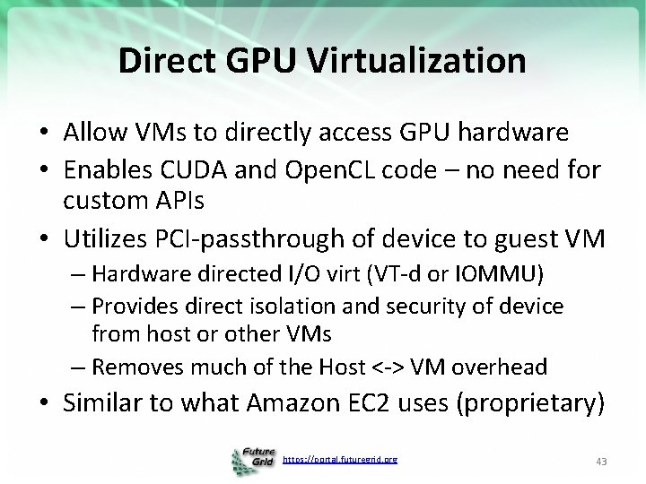 Direct GPU Virtualization • Allow VMs to directly access GPU hardware • Enables CUDA