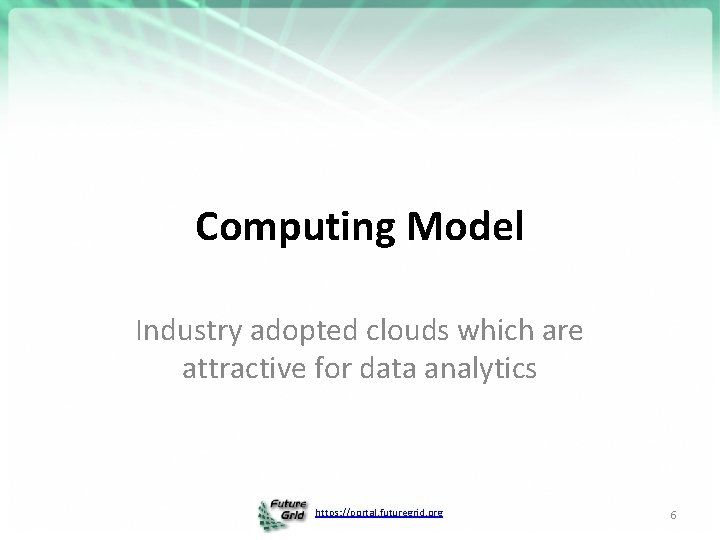 Computing Model Industry adopted clouds which are attractive for data analytics https: //portal. futuregrid.