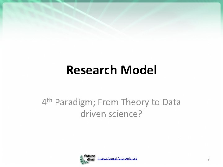 Research Model 4 th Paradigm; From Theory to Data driven science? https: //portal. futuregrid.