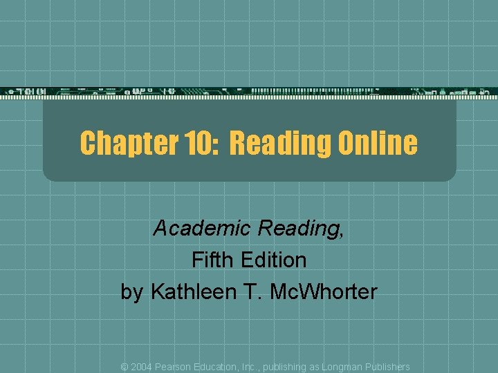 Chapter 10: Reading Online Academic Reading, Fifth Edition by Kathleen T. Mc. Whorter ©