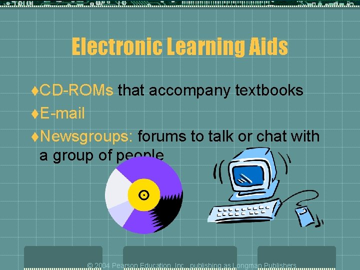 Electronic Learning Aids t. CD-ROMs that accompany textbooks t. E-mail t. Newsgroups: forums to