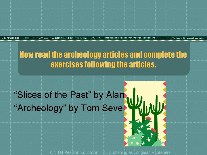 Now read the archeology articles and complete the exercises following the articles. “Slices of