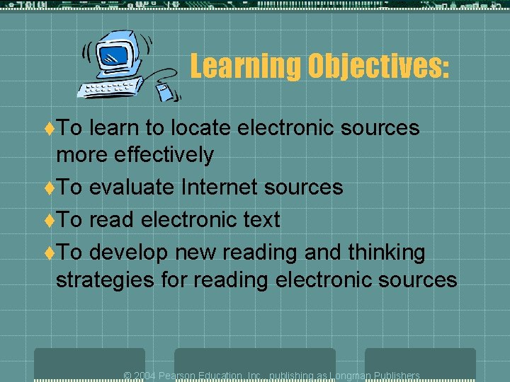 Learning Objectives: t. To learn to locate electronic sources more effectively t. To evaluate