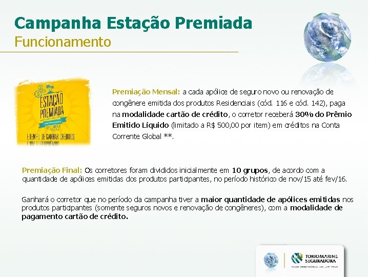 Campanha Estação Premiada Funcionamento Premiação Mensal: a cada apólice de seguro novo ou renovação