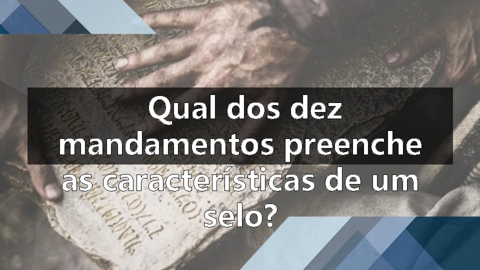 Qual dos dez mandamentos preenche as características de um selo? 