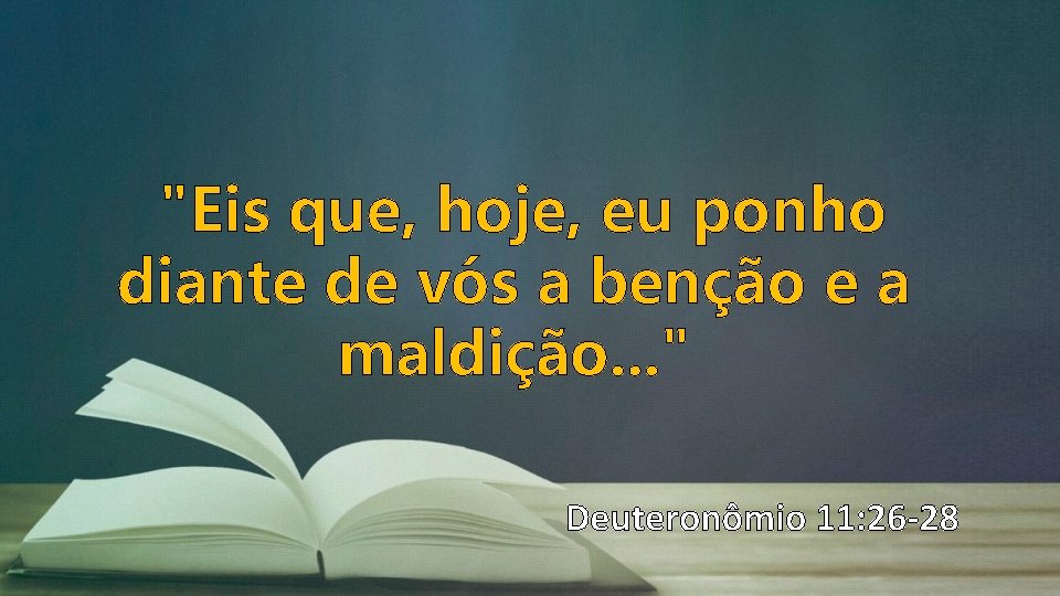 "Eis que, hoje, eu ponho diante de vós a benção e a maldição. .