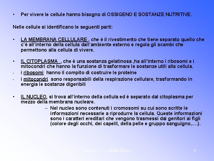  • Per vivere le cellule hanno bisogno di OSSIGENO E SOSTANZE NUTRITIVE. Nelle