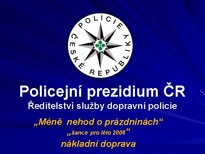 Policejní prezidium ČR Ředitelství služby dopravní policie „Méně nehod o prázdninách“ „šance pro léto