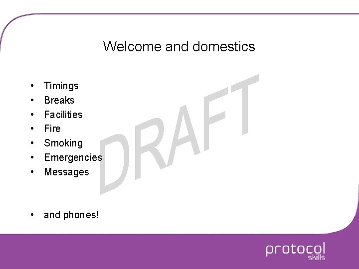 Welcome and domestics • • Timings Breaks Facilities Fire Smoking Emergencies Messages • and