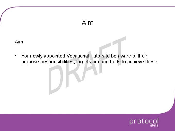 Aim • For newly appointed Vocational Tutors to be aware of their purpose, responsibilities,