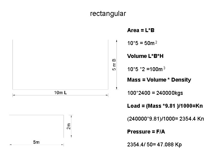 rectangular Area = L*B 10*5 = 50 m 2 Volume L*B*H 10*5 *2 =100 rectangular Area = L*B 10*5 = 50 m 2 Volume L*B*H 10*5 *2 =100