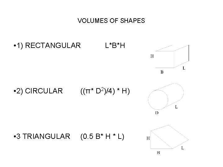 VOLUMES OF SHAPES • 1) RECTANGULAR L*B*H • 2) CIRCULAR ((π* D 2)/4) * VOLUMES OF SHAPES • 1) RECTANGULAR L*B*H • 2) CIRCULAR ((π* D 2)/4) *