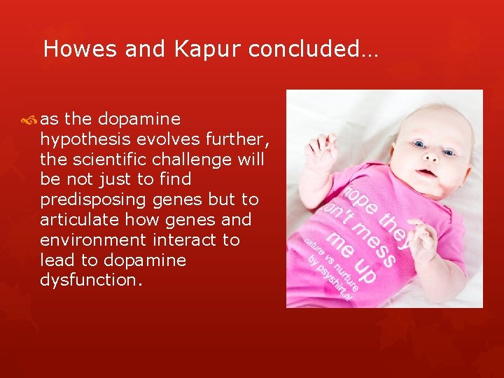 Howes and Kapur concluded… as the dopamine hypothesis evolves further, the scientific challenge will Howes and Kapur concluded… as the dopamine hypothesis evolves further, the scientific challenge will