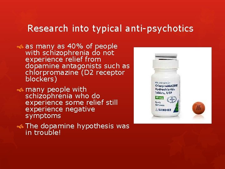 Research into typical anti-psychotics as many as 40% of people with schizophrenia do not Research into typical anti-psychotics as many as 40% of people with schizophrenia do not