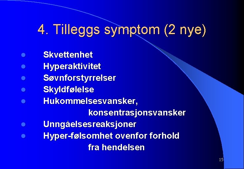 4. Tilleggs symptom (2 nye) l l l l Skvettenhet Hyperaktivitet Søvnforstyrrelser Skyldfølelse Hukommelsesvansker,